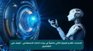 الإمارات تتقدم للمركز الثاني عالمياً في ريادة الذكاء الاصطناعي.. تعرف على التفاصيل